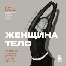 Обложка Женщина. Тело. Как простые движения запускают большие перемены Зарина дель Мар