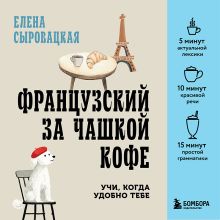Обложка Французский за чашкой кофе. Учи, когда удобно тебе Елена Сыровацкая