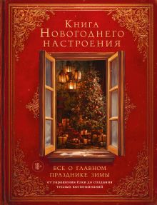 Обложка Книга новогоднего настроения. Все о главном празднике зимы: от украшения елки до создания теплых воспоминаний