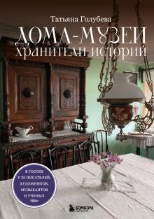 Обложка Дома-музеи. Хранители историй. В гостях у 35 писателей, художников, музыкантов и ученых Татьяна Голубева