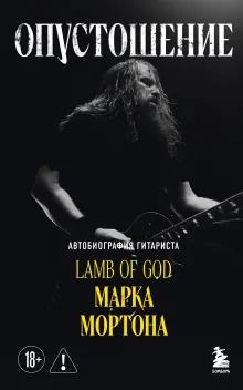 Опустошение. Автобиография гитариста Lamb of God Марка Мортона