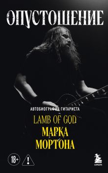 Обложка Опустошение. Автобиография гитариста Lamb of God Марка Мортона Марк Мортон, Бен Опипари