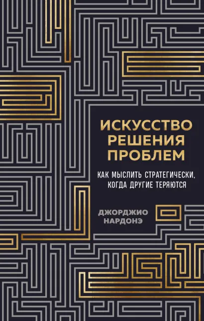 Обложка Искусство решения проблем. Как мыслить стратегически, когда другие теряются Джорджио Нардонэ