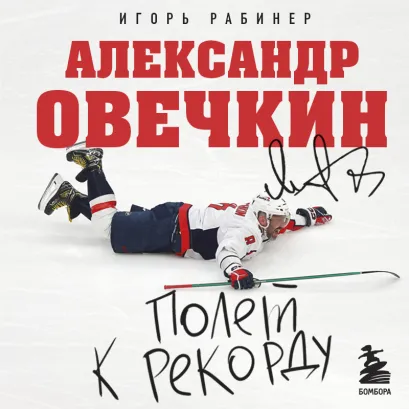 Обложка Александр Овечкин. Полет к рекорду Игорь Рабинер, Александр Овечкин