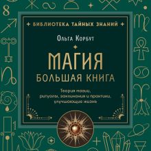 Обложка Магия. Большая книга. Теория магии, ритуалы, заклинания и практики, улучшающие жизнь Ольга Корбут
