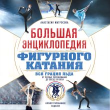 Обложка Большая энциклопедия фигурного катания. Вся грация льда. От первых соревнований до звезд XXI века Анастасия Матросова