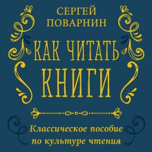 Обложка Как читать книги. Классическое пособие по культуре чтения Сергей Поварнин