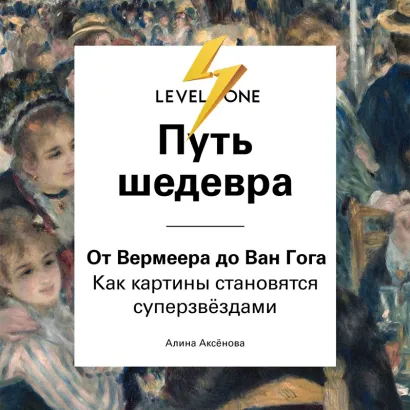 Обложка Путь шедевра. От Вермеера до Ван Гога. Как картины становятся суперзвёздами Алина Аксенова