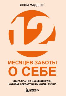 Обложка 12 месяцев заботы о себе. Книга-план на каждый месяц, которая сделает вашу жизнь лучше Люси Маддокс