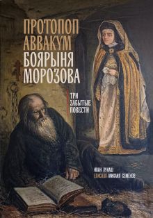 Обложка Протопоп Аввакум. Боярыня Морозова: три забытых повести Иван Лукаш, Епископ Михаил Семёнов