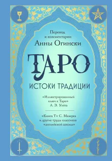 Таро. Истоки традиции. «Иллюстрированный ключ к Таро» А.Э. Уэйта, «Книга Т» С. Мазерса и другие труды классиков "английской школы". Перевод и комментарии Анны Огински