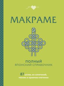 Обложка МАКРАМЕ. Полный японский справочник. 87 узлов, их сочетаний, техник и приемов плетения