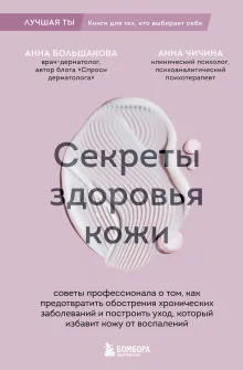 Секреты здоровья кожи. Советы профессионала о том, как предотвратить обострения хронических заболеваний и построить уход, который избавит кожу от воспалений