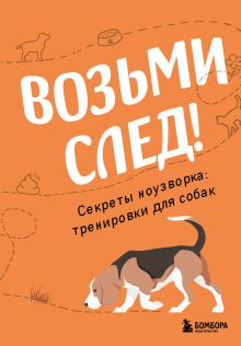 Обложка Возьми след! Секреты ноузворка: тренировки для собак Николай Чутьев
