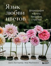 Обложка Язык любви цветов: флориография и букеты, говорящие о чувствах Джесс Баттермор, Лиза МакГиннесс