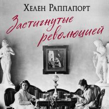 Обложка Застигнутые революцией. Живые голоса очевидцев крушения Российской империи (новое оформление) Хелен Раппапорт