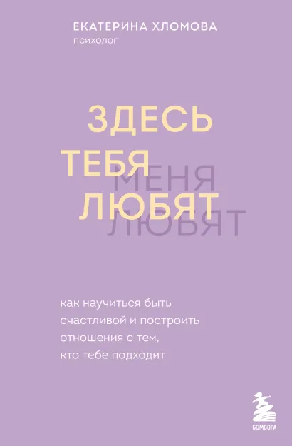 Обложка Здесь тебя любят. Как научиться быть счастливой и построить отношения с тем, кто тебе подходит Екатерина Хломова