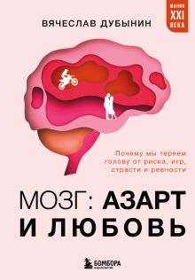 Обложка Мозг: азарт и любовь. Почему мы теряем голову от риска, игр, страсти и ревности Вячеслав Дубынин