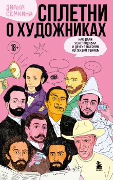 Обложка Сплетни о художниках. Как Дали усы продавал и другие истории из жизни гениев Диана Семкина