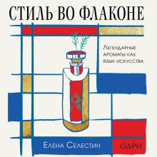 Обложка Стиль во флаконе. Легендарные ароматы как язык искусства Елена Селестин
