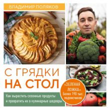 Обложка С грядки на стол. Как вырастить сезонные продукты и превратить их в кулинарные шедевры Владимир Поляков