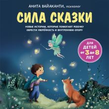 Обложка Сила сказки. Новые истории, которые помогают ребенку обрести уверенность и внутреннюю опору (для детей 3-8 лет) Ч. 2 Анита Вайаканти