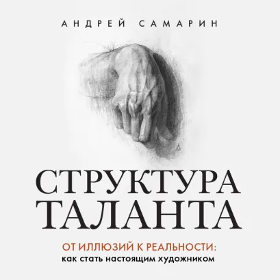 Обложка Структура таланта. От иллюзий к реальности: как стать настоящим художником Андрей Самарин