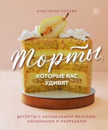 Обложка Торты, которые вас удивят. Десерты с необычными вкусами, начинками и разрезами Анастасия Попова