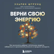 Верни свою энергию. Как восполнить дефицит питательных веществ, избавиться от хронической усталости и продлить молодость