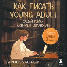 Обложка Счастье быть писателем. Как писать young adult. Создай роман, любимый миллионами Марисса Мейер
