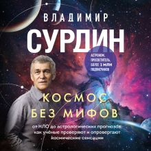 Обложка Космос без мифов. От НЛО до астрологических прогнозов: как учёные проверяют и опровергают космические сенсации Владимир Сурдин