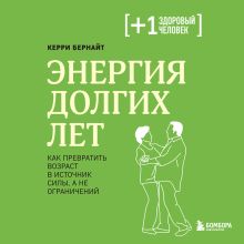 Обложка Энергия долгих лет. Как превратить возраст в источник силы, а не ограничений Керри Бернайт