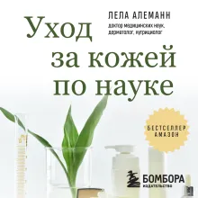 Уход за кожей по науке. Разумный подход к бьюти-рутине, добавкам и косметическим процедурам для долгосрочного результата