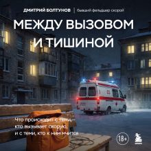Обложка Между вызовом и тишиной. Что происходит с теми, кто вызывает скорую, и с теми, кто к ним мчится Дмитрий Болтунов