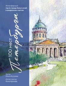Обложка 100 мест Петербурга. Атмосферный гид по городу белых ночей в акварельных скетчах Ольга Кутузова