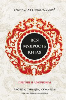 Обложка Вся мудрость Китая. Притчи и афоризмы. Лао-цзы, Сунь-цзы, Чжуан-цзы и другие древние философы Бронислав Виногродский