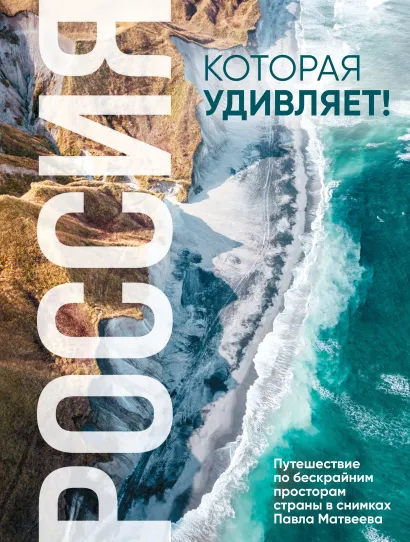 Обложка Россия, которая удивляет! Путешествие по бескрайним просторам страны в снимках Павла Матвеева Павел Матвеев