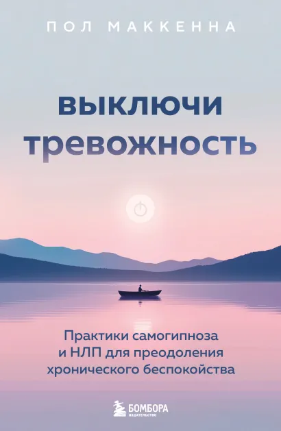 Обложка Выключи тревожность. Практики самогипноза и НЛП для преодоления хронического беспокойства Пол Маккенна