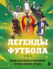 Легенды футбола. Звезды всех времен и величайшие игроки в истории футбола