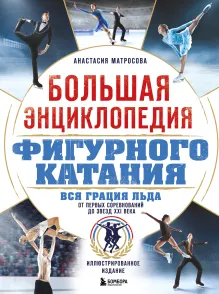 Большая энциклопедия фигурного катания. Вся грация льда. От первых соревнований до звезд XXI века