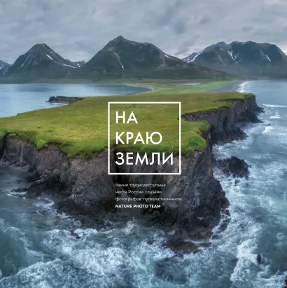 Обложка На краю Земли. Самые труднодоступные места России глазами фотографов-путешественников NPT Nature Photo Team