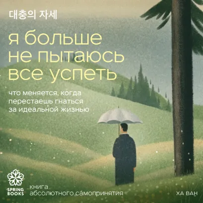 Обложка Я больше не пытаюсь все успеть. Что изменилось, когда я перестал гнаться за идеальной жизнью Ха Ван