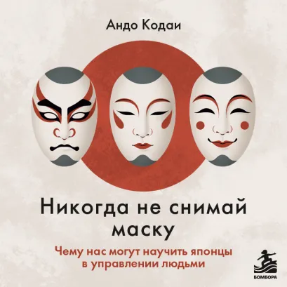 Обложка Никогда не снимай маску. Чему нас могут научить японцы в управлении людьми Андо Кодаи