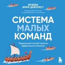 Обложка Система малых команд. Радикальный способ повысить эффективность бизнеса Брэйди Брим-ДеФорест