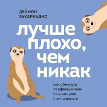 Лучше плохо, чем никак. Как обмануть перфекционизм и начать уже что-то делать