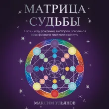 Матрица Судьбы. Ключ к коду рождения, в котором Вселенная зашифровала твой истинный путь