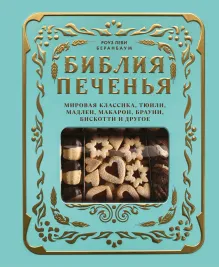Библия печенья. Мировая классика, тюили, мадлен, макарон, брауни, бискотти и другое