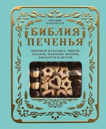 Обложка Библия печенья. Мировая классика, тюили, мадлен, макарон, брауни, бискотти и другое Роуз Леви Беранбаум