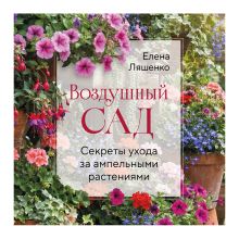 Обложка Воздушный сад. Секреты ухода за ампельными растениями (усл.н.) Елена Ляшенко