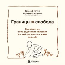 Обложка Границы = свобода. Как построить границы, которые позволят освободиться и не чувствовать себя виноватым (у.н.) Джозеф Нгуен